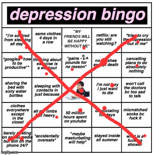 Depression bingo | "MY FRIENDS WILL BE HAPPY WITHOUT ME"; IK WHAT A SHOWER IS, I SHOWER | image tagged in depression bingo | made w/ Imgflip meme maker