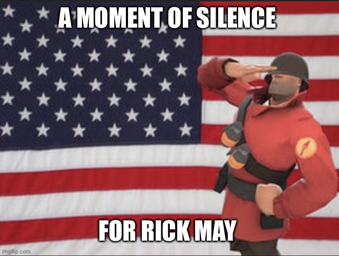 Soldier tf2 | A MOMENT OF SILENCE FOR RICK MAY | image tagged in soldier tf2 | made w/ Imgflip meme maker