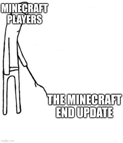 c'mon do something | MINECRAFT PLAYERS; THE MINECRAFT END UPDATE | image tagged in c'mon do something | made w/ Imgflip meme maker