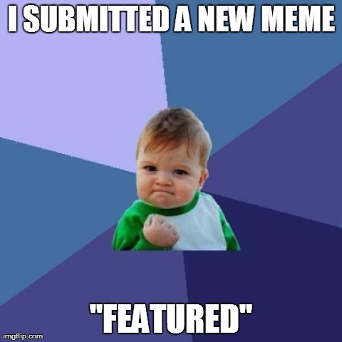 Success Kid Meme | I SUBMITTED A NEW MEME "FEATURED" | image tagged in memes,success kid,irony,ironic,win | made w/ Imgflip meme maker