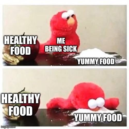 elmo cocaine | HEALTHY FOOD; ME BEING SICK; YUMMY FOOD; HEALTHY FOOD; YUMMY FOOD | made w/ Imgflip meme maker
