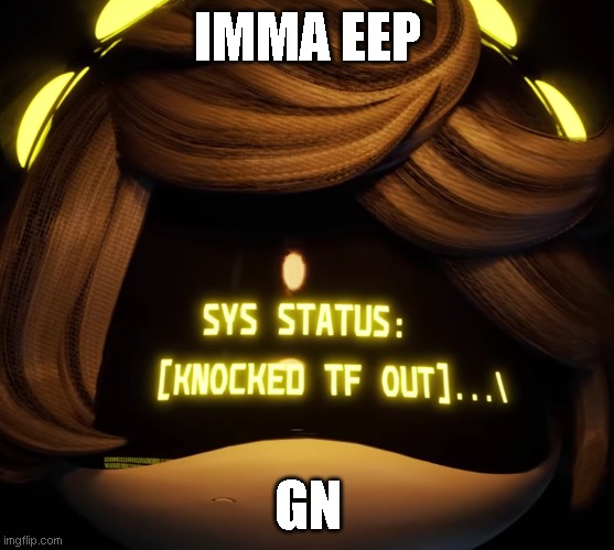 Gn chat | IMMA EEP; GN | image tagged in gn chat | made w/ Imgflip meme maker