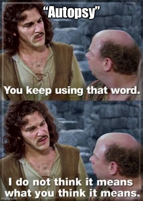 Autopsy | “Autopsy” | image tagged in you keep using that word critical thinking | made w/ Imgflip meme maker