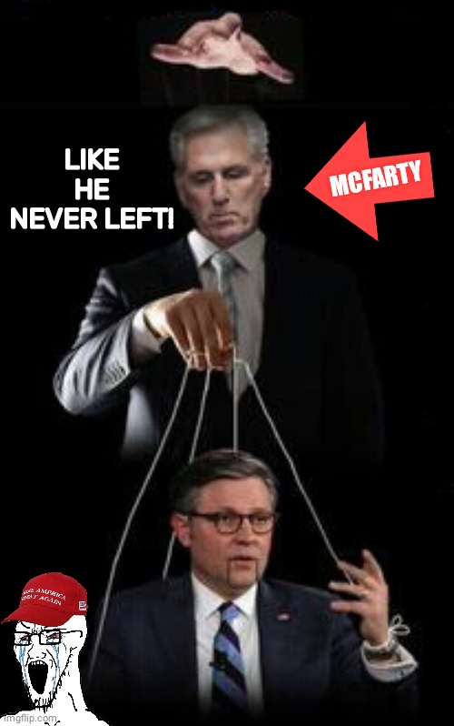 Mike Johnson is McFarty's puppet | MCFARTY; LIKE HE NEVER LEFT! | image tagged in kevin | made w/ Imgflip meme maker