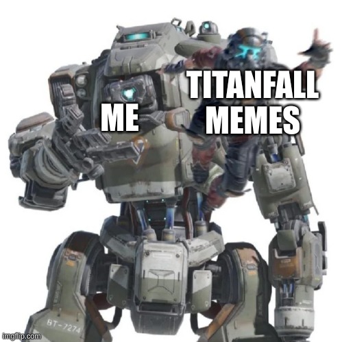 New template | TITANFALL MEMES; ME | image tagged in bt throw | made w/ Imgflip meme maker