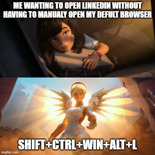 It works, trust | ME WANTING TO OPEN LINKEDIN WITHOUT HAVING TO MANUALY OPEN MY DEFULT BROWSER; SHIFT+CTRL+WIN+ALT+L | image tagged in overwatch mercy meme | made w/ Imgflip meme maker