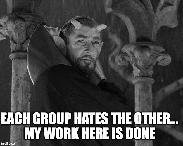 tribalism | EACH GROUP HATES THE OTHER...
MY WORK HERE IS DONE | image tagged in satan twilight zone | made w/ Imgflip meme maker