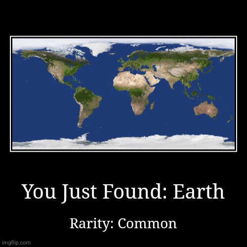 Earth | You Just Found: Earth | Rarity: Common | image tagged in funny,demotivationals | made w/ Imgflip demotivational maker