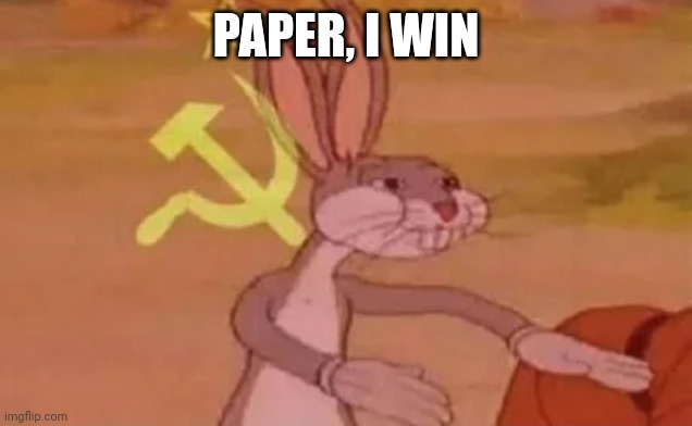 Bugs bunny communist | PAPER, I WIN | image tagged in bugs bunny communist | made w/ Imgflip meme maker