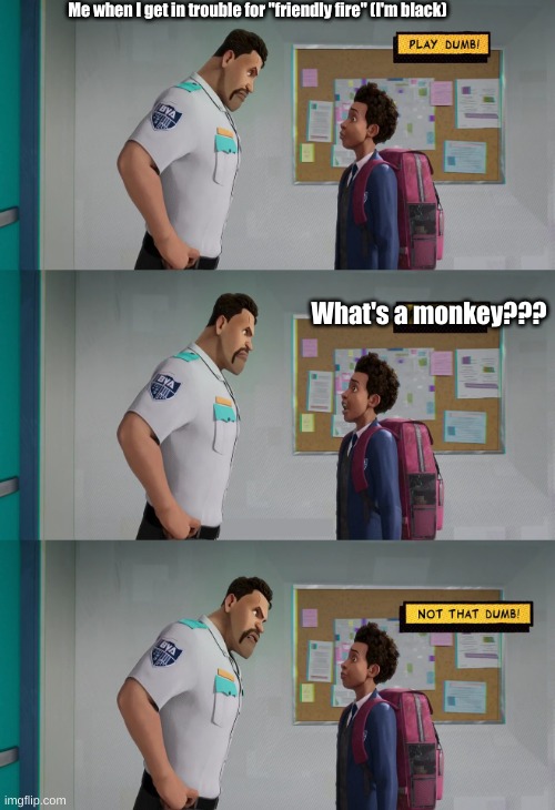lol | Me when I get in trouble for "friendly fire" (I'm black); What's a monkey??? | image tagged in play dumb | made w/ Imgflip meme maker