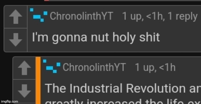 ChronolinthYT I'm gonna nut holy shit | image tagged in chronolinthyt i'm gonna nut holy shit | made w/ Imgflip meme maker