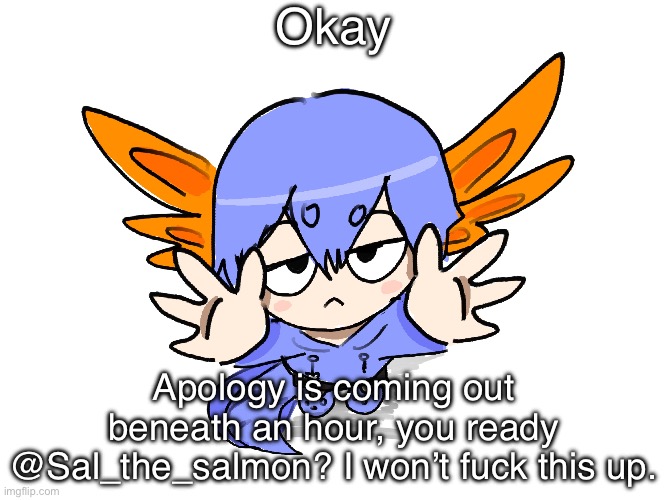 YALL READY FOR THIS | Okay; Apology is coming out beneath an hour, you ready @Sal_the_salmon? I won’t fuck this up. | image tagged in ichigo i want up | made w/ Imgflip meme maker