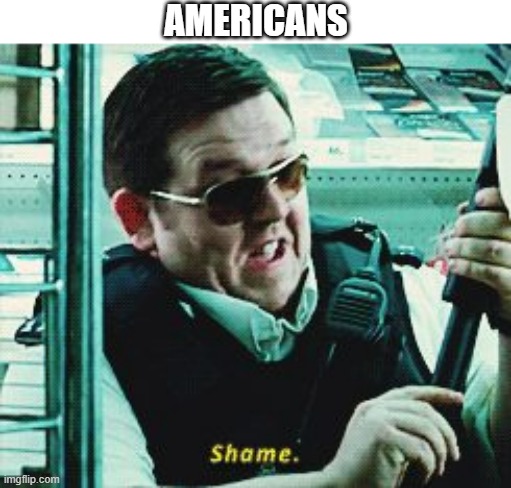 Shame | AMERICANS | image tagged in shame | made w/ Imgflip meme maker