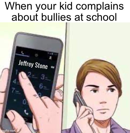 Teach them a valuable lesson | When your kid complains about bullies at school; Jeffrey Stone | image tagged in wikihow phone call | made w/ Imgflip meme maker