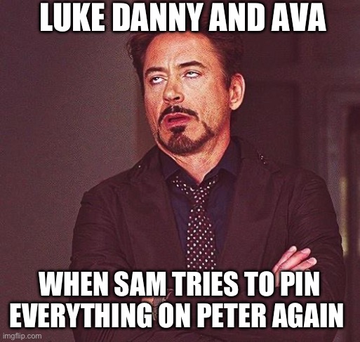 Robert Downey Jr Annoyed | LUKE DANNY AND AVA; WHEN SAM TRIES TO PIN EVERYTHING ON PETER AGAIN | image tagged in robert downey jr annoyed | made w/ Imgflip meme maker