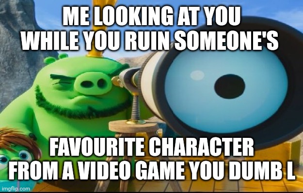 Leonard looks at you when you ruin someone's favourite character from a video game | ME LOOKING AT YOU WHILE YOU RUIN SOMEONE'S; FAVOURITE CHARACTER FROM A VIDEO GAME YOU DUMB L | image tagged in leonard telescope look | made w/ Imgflip meme maker