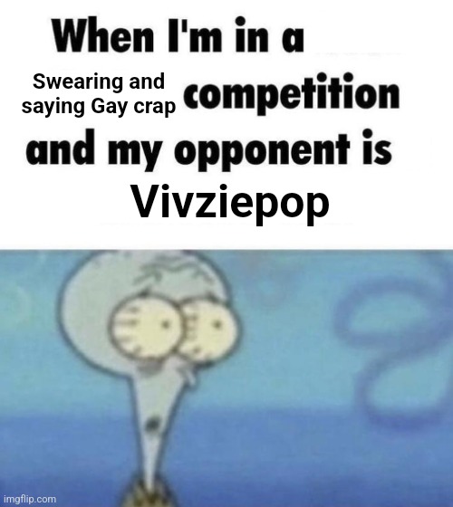 Vivziepop meme | Swearing and saying Gay crap; Vivziepop | image tagged in scaredward,vivziepop | made w/ Imgflip meme maker