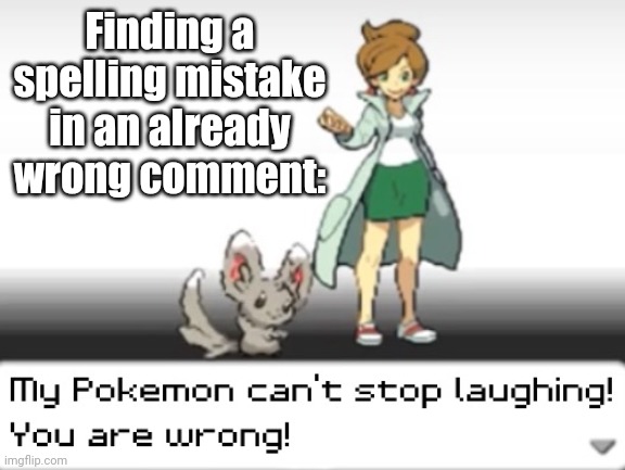 Swing swong you are wrong | Finding a spelling mistake in an already wrong comment: | image tagged in my pokemon can't stop laughing you are wrong | made w/ Imgflip meme maker