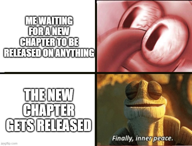 New Chapter | ME WAITING FOR A NEW CHAPTER TO BE RELEASED ON ANYTHING; THE NEW CHAPTER GETS RELEASED | image tagged in memes,manga,reader,manhwa,manhau | made w/ Imgflip meme maker