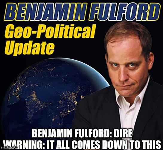 Benjamin Fulford: Dire Warning: It All Comes Down to THIS (Video) 