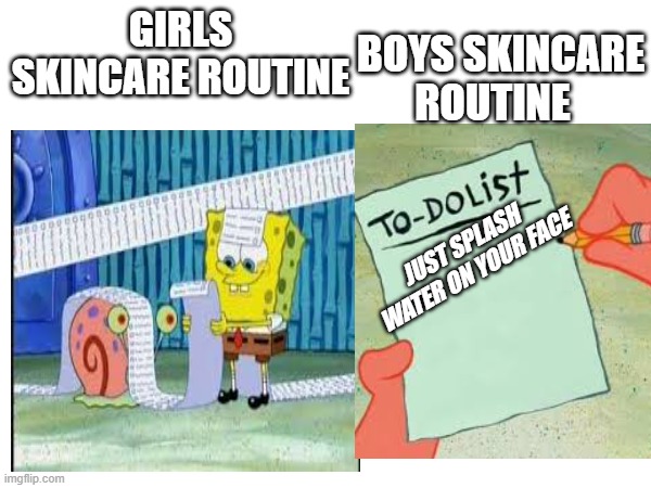 Girls and boys are so different | BOYS SKINCARE ROUTINE; GIRLS SKINCARE ROUTINE; JUST SPLASH WATER ON YOUR FACE | image tagged in girls vs boys | made w/ Imgflip meme maker