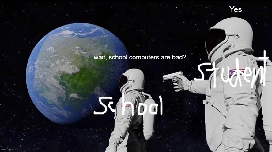 i'm out of meme ideas lmao | Yes; wait, school computers are bad? | image tagged in memes,always has been | made w/ Imgflip meme maker