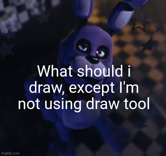 goofster | What should i draw, except I'm not using draw tool | image tagged in goofster | made w/ Imgflip meme maker