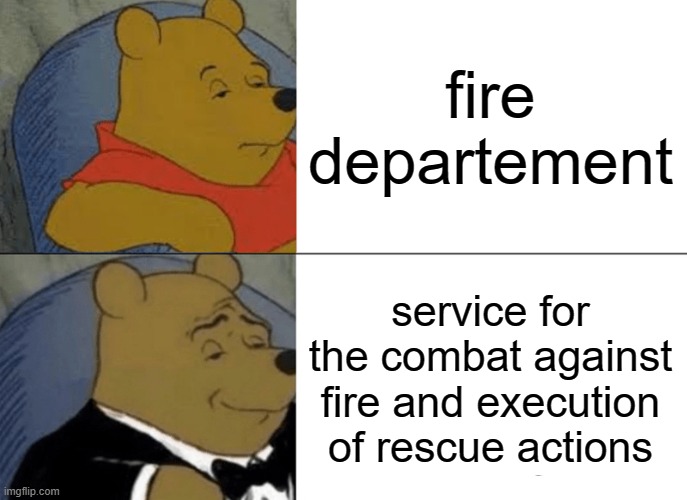 It's not called fire department | fire departement; service for the combat against fire and execution of rescue actions | image tagged in memes,tuxedo winnie the pooh | made w/ Imgflip meme maker