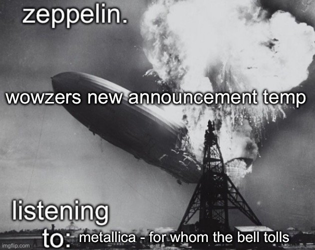 zeppelin announcement temp | wowzers new announcement temp; metallica - for whom the bell tolls | image tagged in zeppelin announcement temp | made w/ Imgflip meme maker