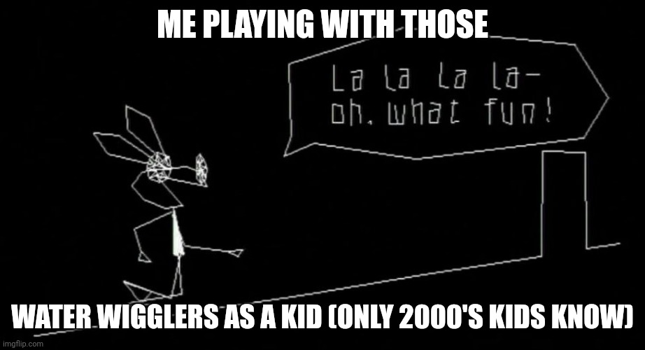 2000's nostagia | ME PLAYING WITH THOSE; WATER WIGGLERS AS A KID (ONLY 2000'S KIDS KNOW) | image tagged in vib ribbon | made w/ Imgflip meme maker