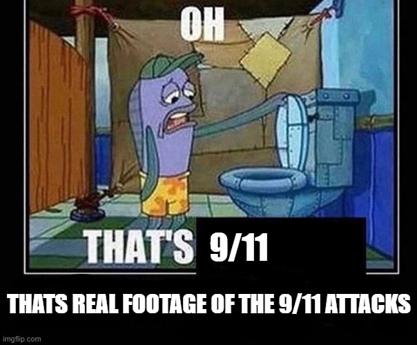 Oh that’s | THATS REAL FOOTAGE OF THE 9/11 ATTACKS 9/11 | image tagged in oh that s | made w/ Imgflip meme maker