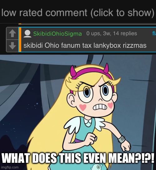 I don’t understand what is this, But your Low Rated Comments will still make a fine addition to my collection. | WHAT DOES THIS EVEN MEAN?!?! | image tagged in low rated comment dark mode version,star vs the forces of evil,star butterfly,memes,low rated comment,what | made w/ Imgflip meme maker