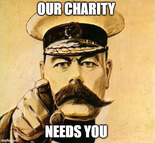 Your Country Needs YOU | OUR CHARITY; NEEDS YOU | image tagged in your country needs you | made w/ Imgflip meme maker