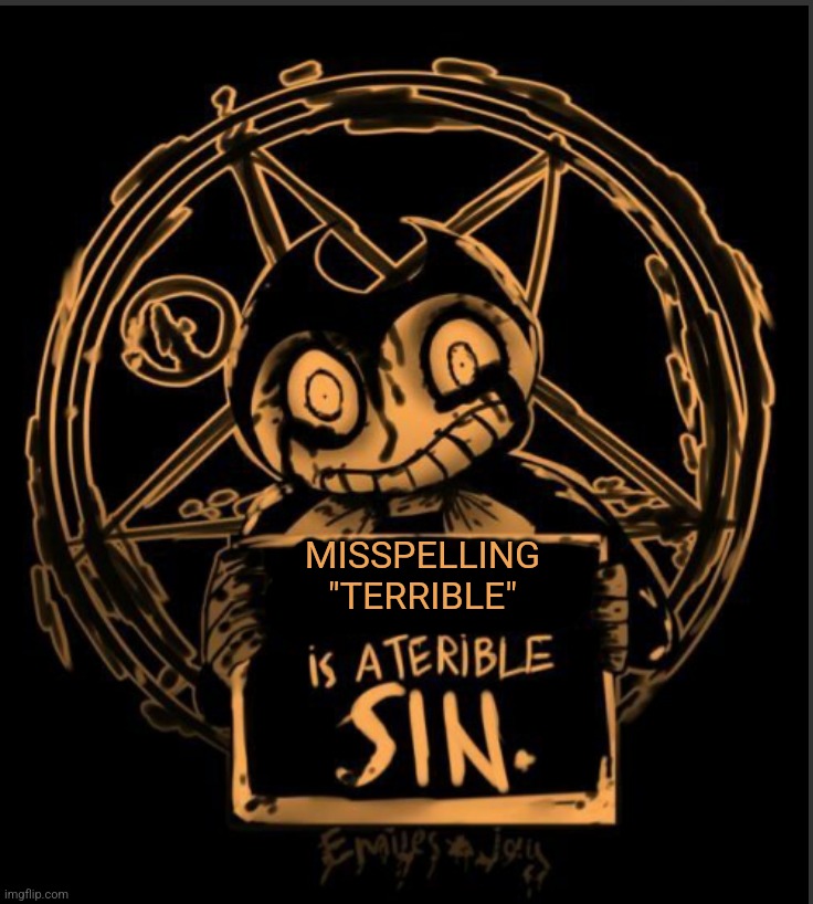 X is a terrible sin | MISSPELLING
"TERRIBLE" | made w/ Imgflip meme maker