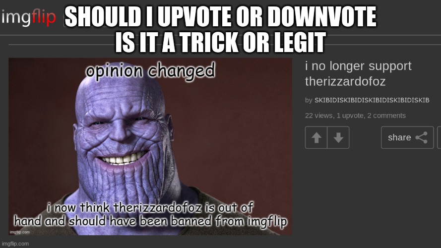 SHOULD I UPVOTE OR DOWNVOTE
IS IT A TRICK OR LEGIT | made w/ Imgflip meme maker