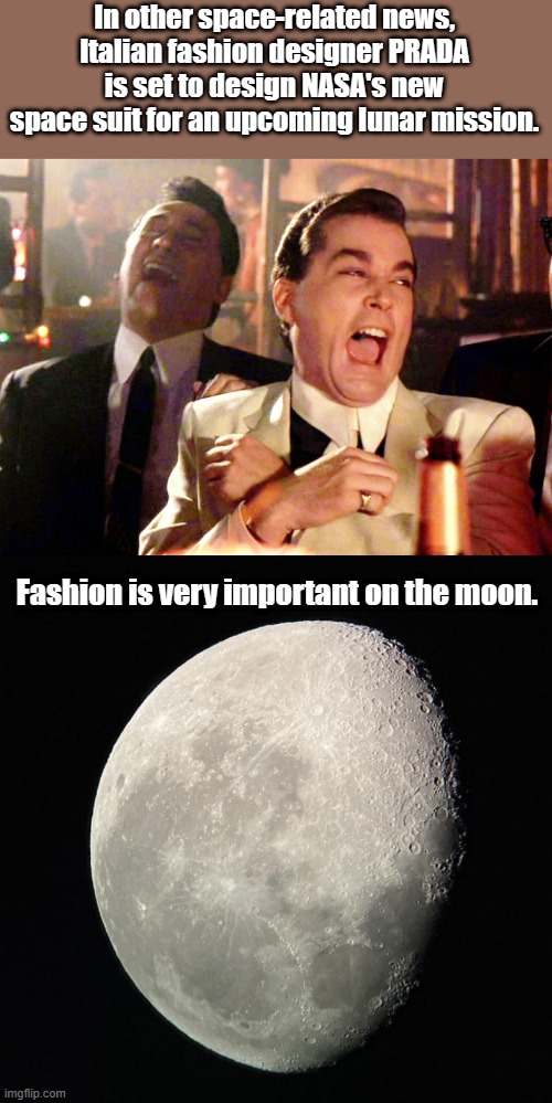 I'm betting they'll be very gay suits. | In other space-related news, Italian fashion designer PRADA is set to design NASA's new space suit for an upcoming lunar mission. Fashion is very important on the moon. | image tagged in memes,good fellas hilarious | made w/ Imgflip meme maker
