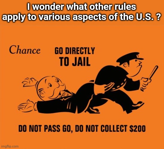 Monopoly Jail | I wonder what other rules apply to various aspects of the U.S. ? | image tagged in monopoly jail | made w/ Imgflip meme maker