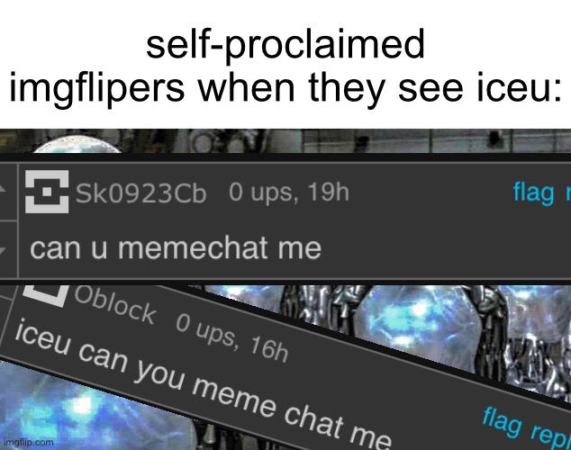 . | self-proclaimed imgflipers when they see iceu: | made w/ Imgflip meme maker