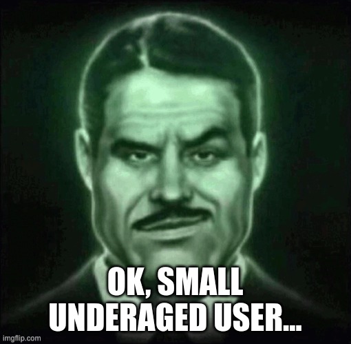 Guy in suit smirk | OK, SMALL UNDERAGED USER... | image tagged in guy in suit smirk | made w/ Imgflip meme maker