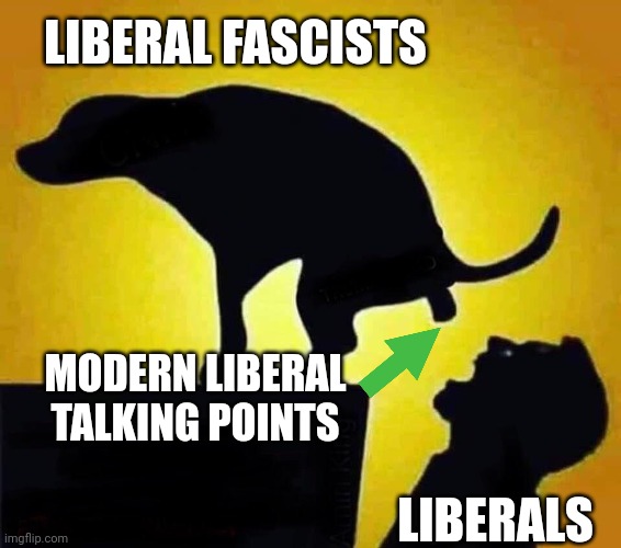 dog pooping in mouth | LIBERAL FASCISTS; MODERN LIBERAL TALKING POINTS; LIBERALS | image tagged in dog pooping in mouth | made w/ Imgflip meme maker