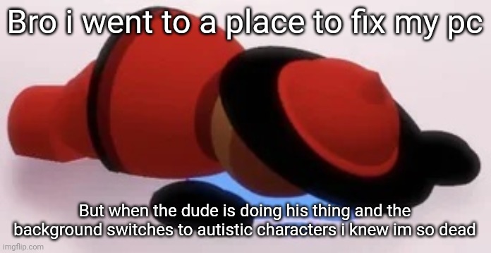 Crying expunge | Bro i went to a place to fix my pc; But when the dude is doing his thing and the background switches to autistic characters i knew im so dead | image tagged in crying expunge | made w/ Imgflip meme maker