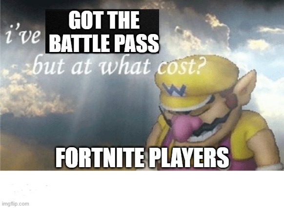 Wario sad | GOT THE BATTLE PASS; FORTNITE PLAYERS | image tagged in wario sad | made w/ Imgflip meme maker