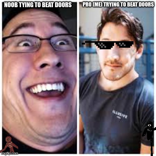 mark | PRO (ME) TRYING TO BEAT DOORS; NOOB TYING TO BEAT DOORS | image tagged in markiplier | made w/ Imgflip meme maker