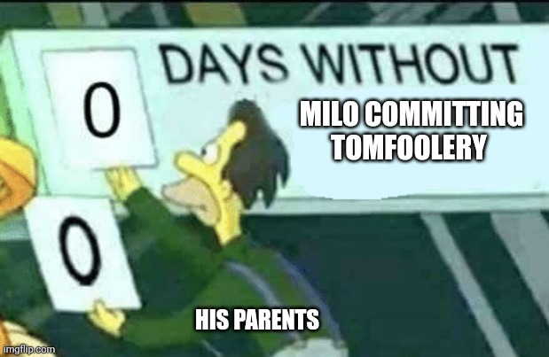0 days without (Lenny, Simpsons) | MILO COMMITTING TOMFOOLERY; HIS PARENTS | image tagged in 0 days without lenny simpsons | made w/ Imgflip meme maker