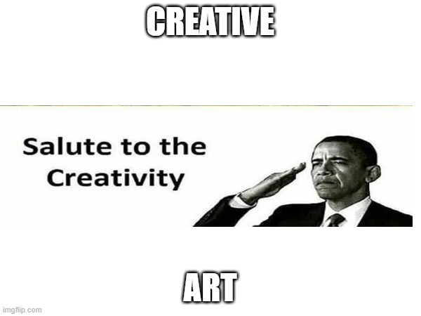 CREATIVE ART | made w/ Imgflip meme maker