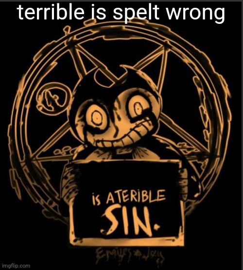 X is a terrible sin | terrible is spelt wrong | image tagged in x is a terrible sin | made w/ Imgflip meme maker
