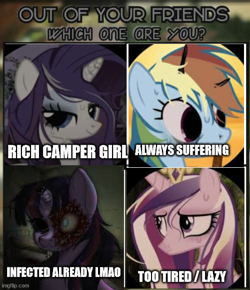 Out of all your friends which are you? | ALWAYS SUFFERING; RICH CAMPER GIRL; INFECTED ALREADY LMAO; TOO TIRED / LAZY | image tagged in out of all your friends which are you | made w/ Imgflip meme maker