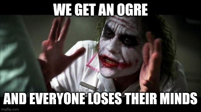 Joker Mind Loss | WE GET AN OGRE AND EVERYONE LOSES THEIR MINDS | image tagged in joker mind loss | made w/ Imgflip meme maker