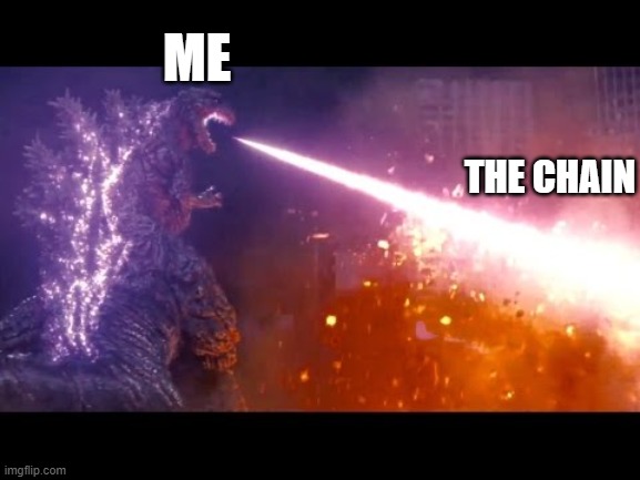 ME THE CHAIN | image tagged in atomic breath godzilla | made w/ Imgflip meme maker