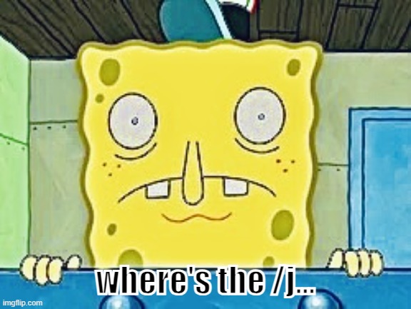 SpongeBob inside panic | where's the /j... | image tagged in spongebob inside panic | made w/ Imgflip meme maker